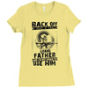 Back Off I Have A Crazy Grandfather And I am not Afraid To Use Him Ladies Fitted T-Shirt