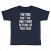 the tree isn't the only thing getting lit this year Toddler T-shirt