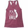 me irl Racerback Tank