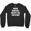 maybe broccoli doesn't like you either Crewneck Sweatshirt