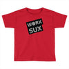work sux Toddler T-shirt