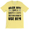 back off i have a crazy husband and i'm not afraid to user her T-Shirt