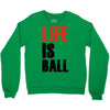 life is ball Crewneck Sweatshirt