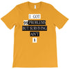 I got 99 problems But Surviving Ain't 1 T-Shirt