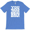 need jesus bro T-Shirt