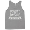 one day or day one you decide Tank Top