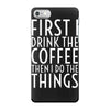 first i drink the coffee iPhone 7 Case