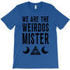 we are the weirdos mister T-Shirt