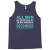 all men are created equal but the best are born in december Tank Top