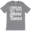 i break out into show tunes T-Shirt