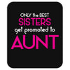 Only The Best Moms Get Promoted To Aunt Mousepad