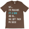 Yes...I'm Pregnant.It's a Boy! And No...You Can't Touch My Belly! T-Shirt