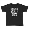 this isn't even my final form1 Toddler T-shirt