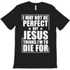 i may not be perfect but jesus thinks i'm to die for T-Shirt