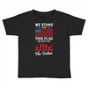Stand For The Flag We Kneel For The Fallen Toddler T-shirt