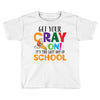 Get Your Cray On It's Last Day Of School Toddler T-shirt