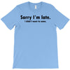 sorry i'm late T-Shirt