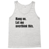 Hang on.Let Me Overthink This. Tank Top