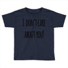 i don'tcare about you Toddler T-shirt