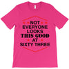 not everyone looks this good at sixty three T-Shirt