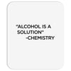 Alcohol Is A Solution Mousepad
