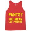 pants you mean leg prisons Tank Top