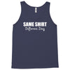 same shirt different day Tank Top