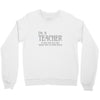 i'm a teacher to save time let's assume i'm never wrong Crewneck Sweatshirt