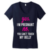 Yes I Am Pregnant No You Can't Touch My Belly Women's V-Neck T-Shirt