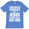 i may not be perfect but jesus thinks i'm to die for T-Shirt