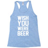 wish you were beer funny Racerback Tank