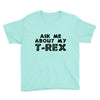 ask me about my t rex Youth Tee