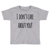 i don'tcare about you Toddler T-shirt
