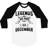 Legends Are Born In December 3/4 Sleeve Shirt