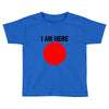 i am here Toddler T-shirt