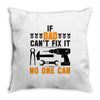 IF DAD CAN'T FIX IT THAN NO ONE CAN FIX IT Throw Pillow