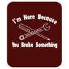 i'm here because you broke something Mousepad
