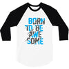 BORN TO BE AWESOME 3/4 Sleeve Shirt