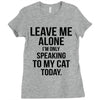 Leave Me Alone I Am Only Speaking To My Cat Today Ladies Fitted T-Shirt