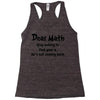 Dear Math Stop Asking To Find Your X, He Is Not Coming Back Racerback Tank