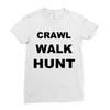 crawl walk hunt Ladies Fitted T-Shirt