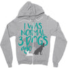 I WAS NORMAL 3 DOGS AGO Zipper Hoodie