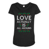Love Actually Is All Around Ugly Christmas for dark Maternity Scoop Neck T-shirt