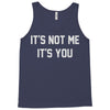 it's not me it's you Tank Top