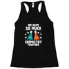 We Have So Much Chemistry Together Racerback Tank