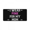 i wear pink for my mom breast cancer License Plate