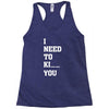 i Need To Kı You Racerback Tank