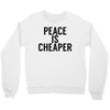 peace is cheaper awesome Crewneck Sweatshirt
