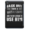 back off i have a crazy husband and i'm not afraid to user him iPad Mini