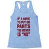 if i have to put pants on Racerback Tank